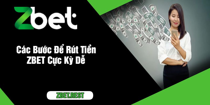 Các Bước Để Rút Tiền ZBET Cực Kỳ Dễ