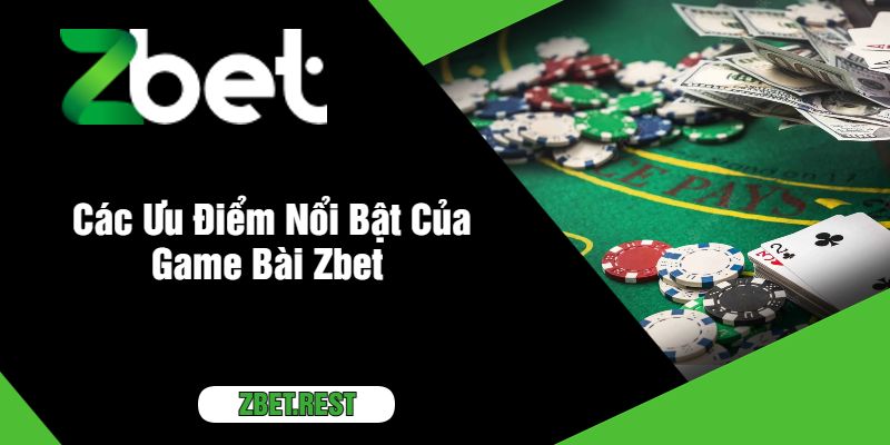 Các Ưu Điểm Nổi Bật Của Game Bài Zbet