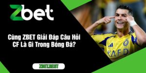 Cùng ZBET Giải Đáp Câu Hỏi CF Là Gì Trong Bóng Đá