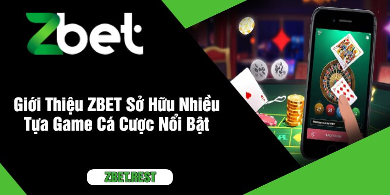 Giới Thiệu ZBET Sở Hữu Nhiều Tựa Game Cá Cược Nổi Bật