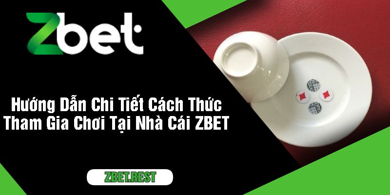 Hướng Dẫn Chi Tiết Cách Thức Tham Gia Chơi Tại Nhà Cái ZBET