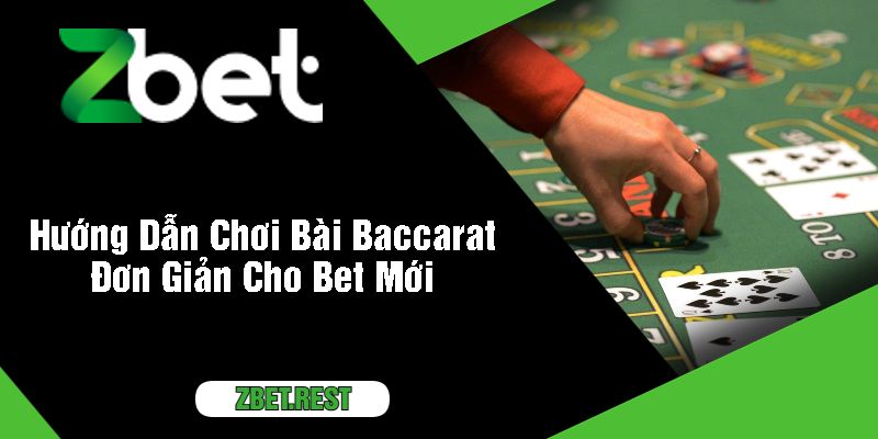 Hướng Dẫn Chơi Bài Baccarat Đơn Giản Cho Bet Mới