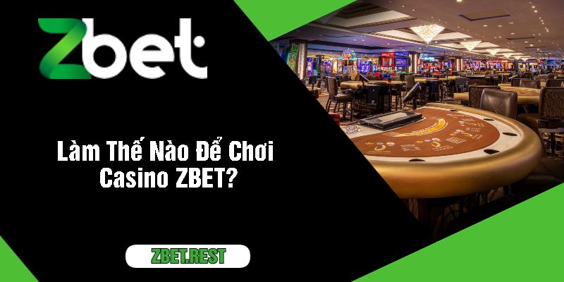 Làm Thế Nào Để Chơi Casino ZBET