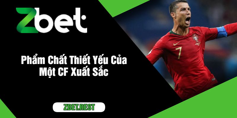 Phẩm Chất Thiết Yếu Của Một CF Xuất Sắc