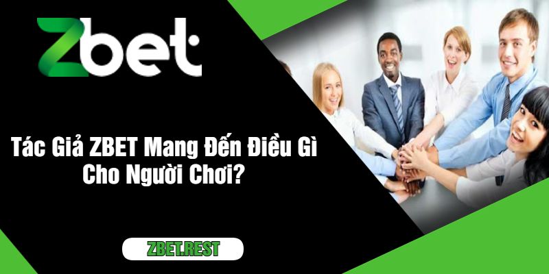 Tác Giả ZBET Mang Đến Điều Gì Cho Người Chơi?