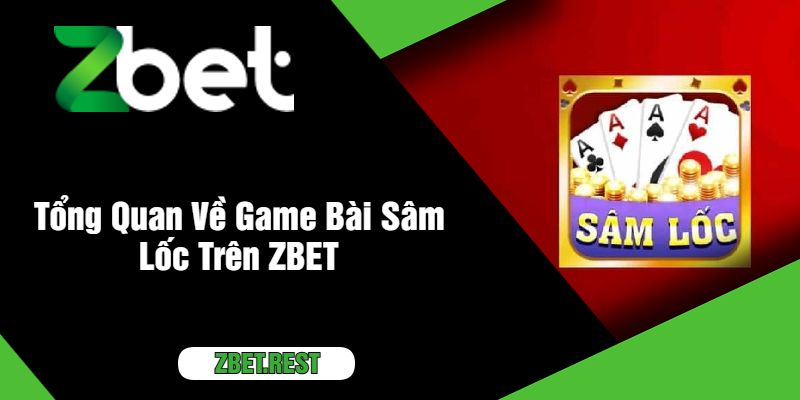 Tổng Quan Về Game Bài Sâm Lốc Trên ZBET